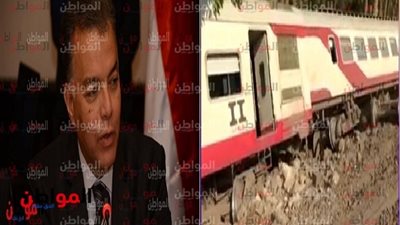 وزير النقل يكشف لـ بوابة المواطن السبب الرئيسى لـ حادث قطار البدرشين