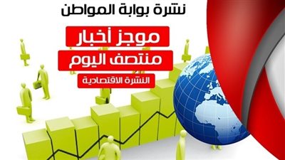 أهم الأخبار الإقتصادية منتصف اليوم الخميس 26 / 7 / 2018