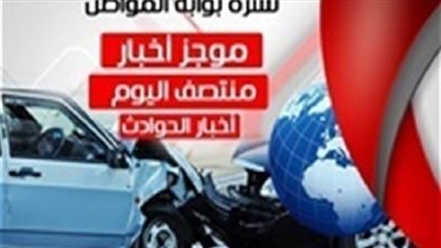أهم أخبار الحوادث منتصف يوم السبت 28/7/2018