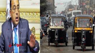 رئيس الوزراء يصدر قرارات جديدة بشأن تراخيص التوك توك
