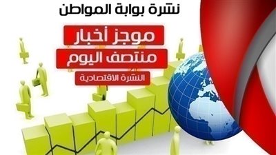 نشرة أهم أخبار الاقتصاد منتصف اليوم الثلاثاء 15 يناير 2019
