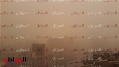 الفلانتين اتضرب .. عاصفة رملية شديدة خلال الساعات المقبلة 