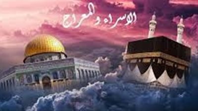 تعرف على موعد ليلة الإسراء والمعراج 2023.. والدعاء المستحب فيها
