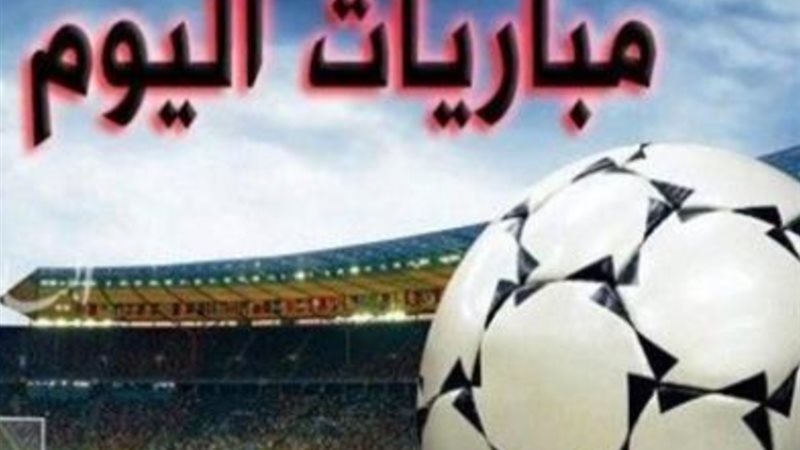 مواعيد مباريات اليوم