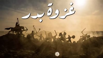 غزوة بدر الكبرى.. أبرز مكاسب المسلمين في أولى محطات الانتصار بعد الهجرة